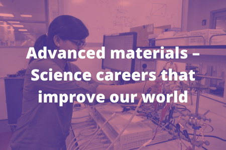 Advanced materials – Science careers that improve our world